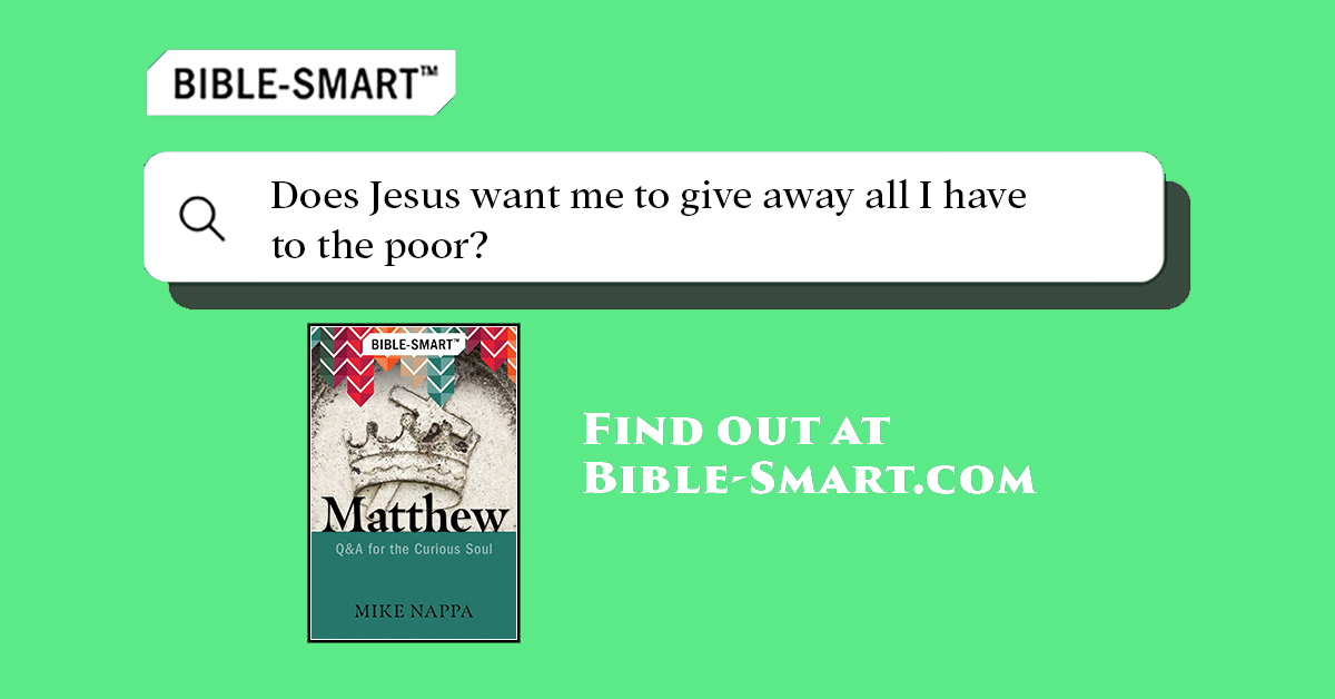 Does Jesus want me to give away all I have to the poor? (Bible-Smart.com)