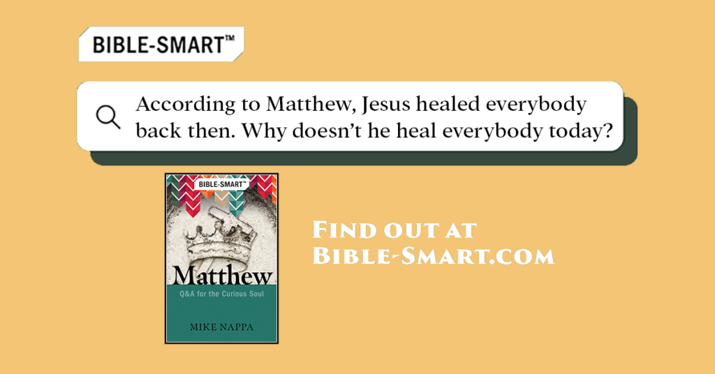 Why doesn't Jesus heal everybody today? (Bible-Smart.com)